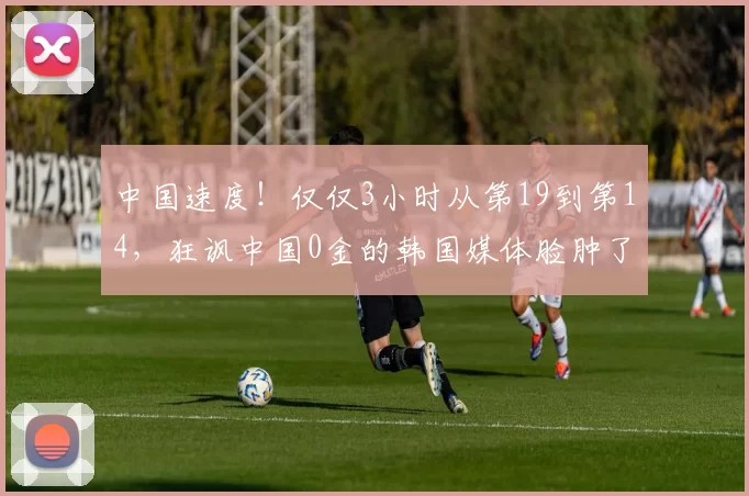 中国速度！仅仅3小时从第19到第14，狂讽中国0金的韩国媒体脸肿了