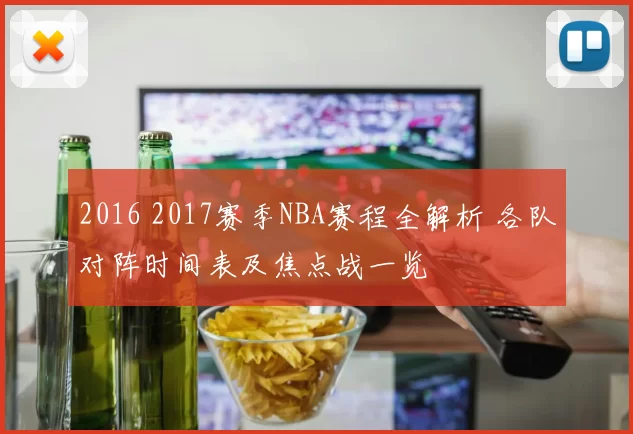 2016 2017赛季NBA赛程全解析 各队对阵时间表及焦点战一览