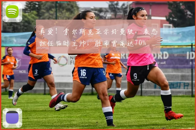 真爱！索尔斯克亚示好曼联，表态担任临时主帅，胜率曾高达70%