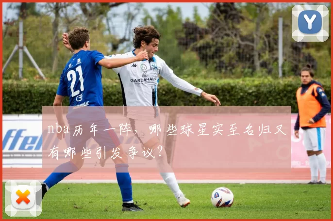 nba历年一阵,哪些球星实至名归又有哪些引发争议?